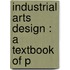 Industrial Arts Design : A Textbook Of P