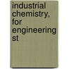 Industrial Chemistry, For Engineering St by Henry Kreitzer Benson