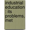 Industrial Education : Its Problems, Met by Albert H. Leake