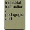 Industrial Instruction: A Pedagogic And door Robert Seidel