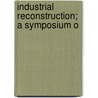 Industrial Reconstruction; A Symposium O door Huntly Carter