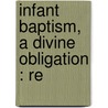 Infant Baptism, A Divine Obligation : Re door Major William Thorn