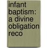 Infant Baptism: A Divine Obligation Reco by Unknown