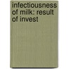 Infectiousness Of Milk: Result Of Invest by Harold Clarence Ernst