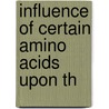 Influence Of Certain Amino Acids Upon Th by Florence Walker