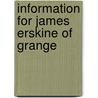 Information For James Erskine Of Grange by Unknown