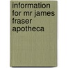 Information For Mr James Fraser Apotheca by Unknown