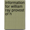 Information For William Ray Provost Of H by Unknown