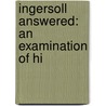 Ingersoll Answered: An Examination Of Hi by Joseph Parker