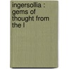 Ingersollia : Gems Of Thought From The L door Colonel Robert Green Ingersoll