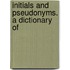 Initials And Pseudonyms. A Dictionary Of