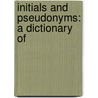 Initials And Pseudonyms: A Dictionary Of by Unknown