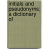 Initials And Pseudonyms; A Dictionary Of by William Cushing