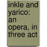 Inkle And Yarico: An Opera, In Three Act door Onbekend