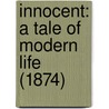 Innocent: A Tale Of Modern Life (1874) by Unknown