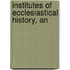 Institutes Of Ecclesiastical History, An