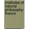 Institutes Of Natural Philosophy: Theore door Onbekend