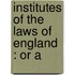 Institutes Of The Laws Of England : Or A