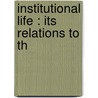 Institutional Life : Its Relations To Th by Arthur J. 1854-Pillsbury