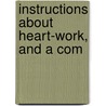 Instructions About Heart-Work, And A Com by 1611-1681 R. A