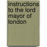 Instructions To The Lord Mayor Of London door Thomas Norton