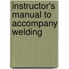 Instructor's Manual To Accompany Welding by Unknown