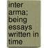 Inter Arma; Being Essays Written In Time