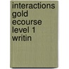 Interactions Gold Ecourse Level 1 Writin by Unknown