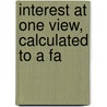Interest At One View, Calculated To A Fa by Unknown