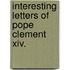 Interesting Letters Of Pope Clement Xiv.