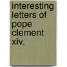 Interesting Letters Of Pope Clement Xiv. by Pope Clement Xiv