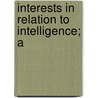 Interests In Relation To Intelligence; A by Louise Elizabeth Poull