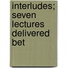 Interludes; Seven Lectures Delivered Bet by S 1865 MacPherson