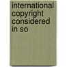 International Copyright Considered In So door George Haven Putnam
