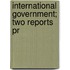 International Government; Two Reports Pr