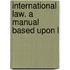 International Law. A Manual Based Upon L