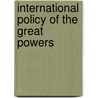 International Policy of the Great Powers by Philip James Bailey