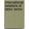 International Relations Of Labor, Lectur door David Hunter Miller