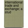 International Trade And Exchange; A Stud by Harry Gunnison Brown