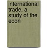 International Trade, A Study Of The Econ door Harry Gunnison Brown