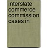 Interstate Commerce Commission Cases In by Henry Talbott