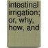 Intestinal Irrigation; Or, Why, How, And