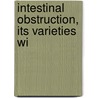Intestinal Obstruction, Its Varieties Wi by Sir Treves Frederick
