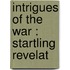 Intrigues Of The War : Startling Revelat