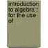 Introduction To Algebra : For The Use Of