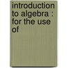 Introduction To Algebra : For The Use Of door G 1851-1911 Chrystal