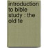 Introduction To Bible Study : The Old Te