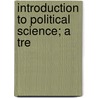 Introduction To Political Science; A Tre door James Wilford Garner