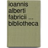 Ioannis Alberti Fabricii ... Bibliotheca door Johann Albert Fabricius