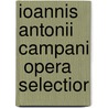 Ioannis Antonii Campani  Opera Selectior door Giannantonio Campano